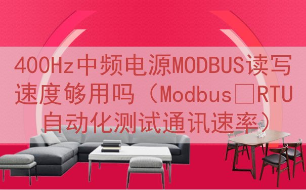 400Hz中频电源MODBUS读写速度够用吗（Modbus‑...