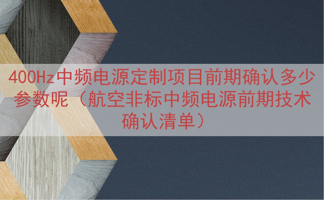 400Hz中频电源定制项目前期确认多少参数呢（航空非标中频电...