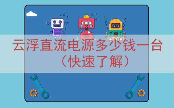 云浮直流电源多少钱一台（快速了解）