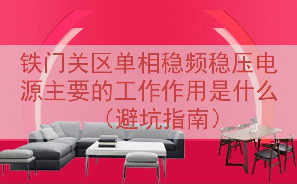 铁门关区单相稳频稳压电源主要的工作作用是什么（避坑指南）
